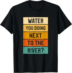 Water You Doing Next To The River Funny Trekking Hiking T-Shirt
