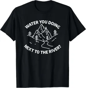 Water You Doing Next To The River Funny Trekking Hiking T-Shirt